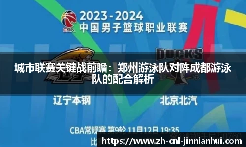 城市联赛关键战前瞻:郑州游泳队对阵成都游泳队的配合解析